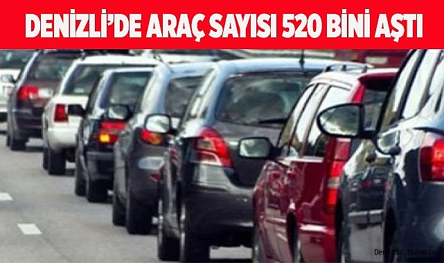 Denizli’de araç sayısı 520 bini aştı
