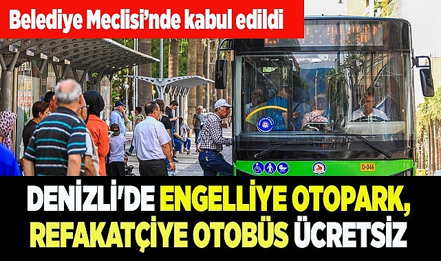 DENİZLİ'DE ENGELLİYE OTOPARK, REFAKATÇİYE OTOBÜS ÜCRETSİZ