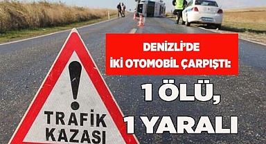 Denizli’de iki otomobil çarpıştı: 1 ölü, 1 yaralı