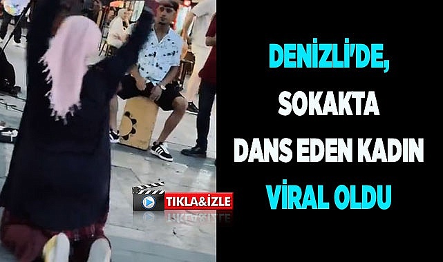 Denizli'de, sokakta dans eden kadın viral oldu