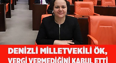 Denizli Milletvekili ÖK, vergi vermediğini kabul etti