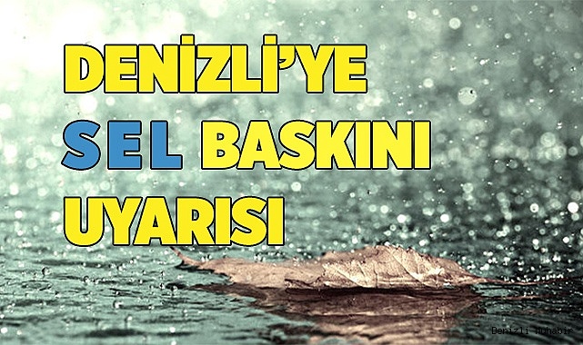 Denizli’ye sel baskını uyarısı