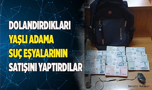 Dolandırdıkları yaşlı adama suç eşyalarının satışını yaptırdılar