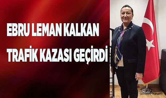 EBRU LEMAN KALKAN TRAFİK KAZASI GEÇİRDİ