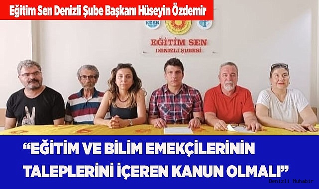 “EĞİTİM VE BİLİM EMEKÇİLERİNİN  TALEPLERİNİ İÇEREN KANUN OLMALI”