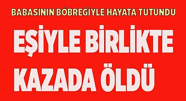 Eşiyle birlikte kazada öldü