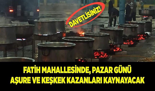 FATİH'TE 15 BİN KİŞİLİK AŞURE VE KEŞKEK HAYRI YAPILACAK
