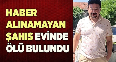 Haber alınamayan şahıs evinde ölü bulundu