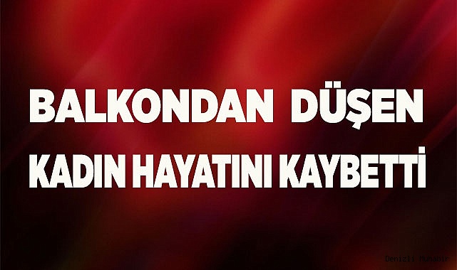 İkinci kattan düşen kadın hayatını kaybetti