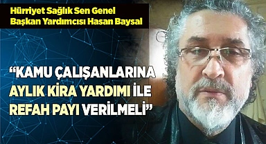KAMU ÇALIŞANLARINA AYLIK KİRA YARDIMI İLE REFAH PAYI VERİLMELİ