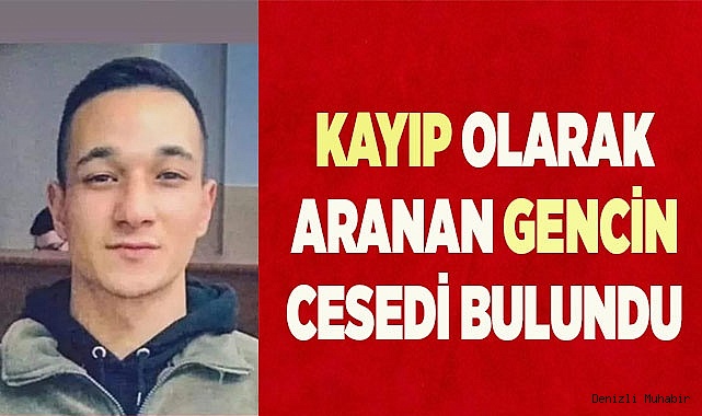 Kayıp olarak aranan gencin cesedi bulundu