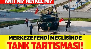 MERKEZEFENDİ MECLİSİNDE TANK TARTIŞMASI!