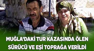 Muğla'daki tur kazasında vefat eden sürücü ve eşi toprağa verildi