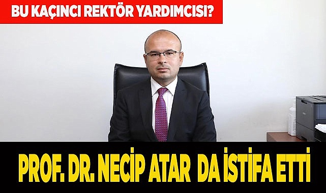 Ödüllü Rektör Yardımcısı Atar istifa etti