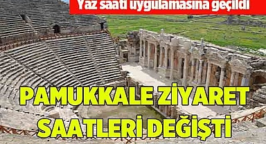 PAMUKKALE ZİYARET SAATLERİ DEĞİŞTİ