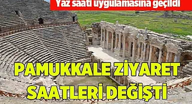 PAMUKKALE ZİYARET SAATLERİ DEĞİŞTİ