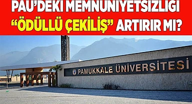 PAÜ’DE MEMNUNİYETSİZLİĞİ “ÖDÜLLÜ ÇEKİLİŞ” ARTIRIR MI?