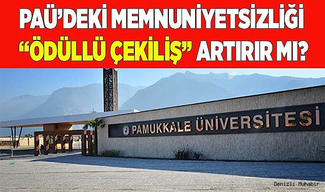 PAÜ’DE MEMNUNİYETSİZLİĞİ “ÖDÜLLÜ ÇEKİLİŞ” ARTIRIR MI?
