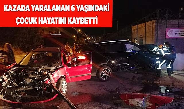 Trafik kazasında yaralanan 6 yaşındaki çocuk hayatını kaybetti