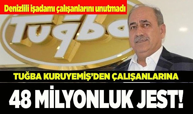 Tuğba Kuruyemiş’den çalışanlarına 48 milyonluk jest!