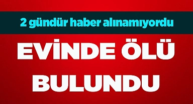 2 gündür haber alınamıyordu evinde ölü bulundu