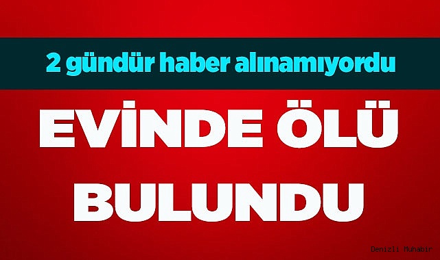 2 gündür haber alınamıyordu evinde ölü bulundu