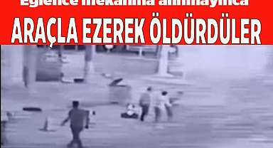 Alınmadıkları eğlence mekanının çalışanını araçla ezerek öldürdüler
