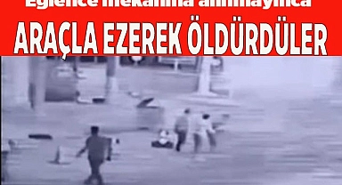 Alınmadıkları eğlence mekanının çalışanını araçla ezerek öldürdüler