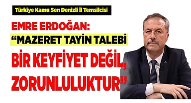 ERDOĞAN: "MAZERET TAYİN TALEBİ BİR KEYFİYET DEĞİL, ZORUNLULUKTUR"
