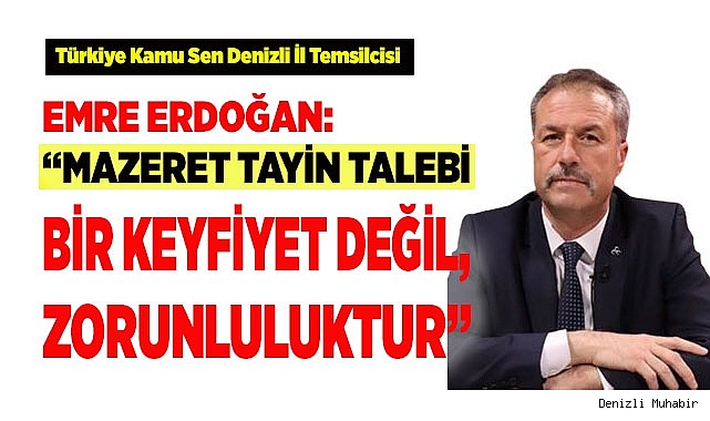 ERDOĞAN: "MAZERET TAYİN TALEBİ BİR KEYFİYET DEĞİL, ZORUNLULUKTUR"
