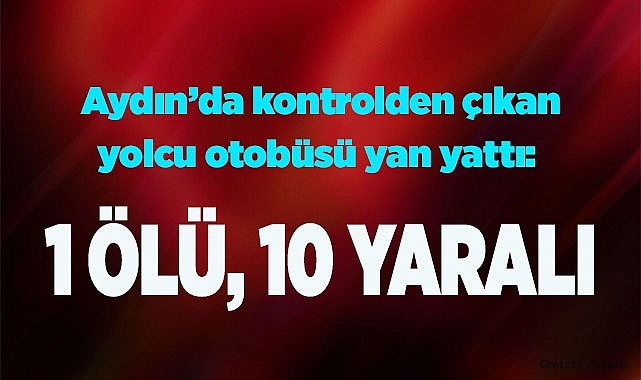 Aydın’da kontrolden çıkan yolcu otobüsü yan yattı: 1 ölü, 10 yaralı