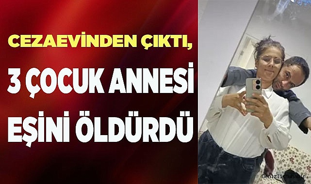 Cezaevinden çıkan koca 3 çocuk annesi eşini öldürdü
