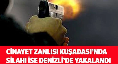 Cinayet zanlısı Kuşadası’nda silahı ise Denizli’de yakalandı