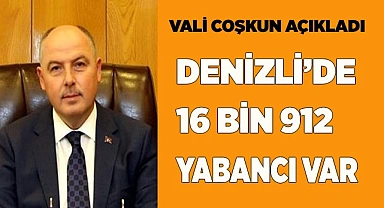DENİZLİ'DE 16 BİN 912 YABANCI VAR