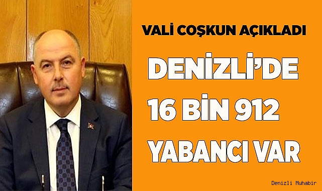 DENİZLİ'DE 16 BİN 912 YABANCI VAR