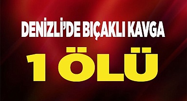 Denizli'de bıçaklı kavga: 1 ölü