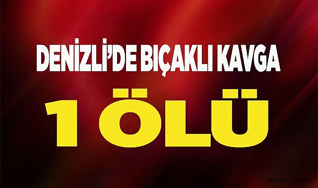 Denizli'de bıçaklı kavga: 1 ölü