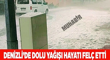 Denizli’de dolu yağışı hayatı felç etti