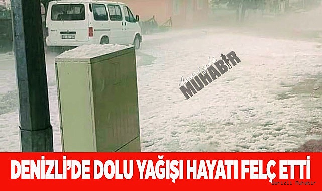 Denizli’de dolu yağışı hayatı felç etti