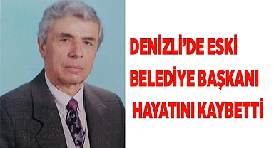 Denizli’de eski belediye başkanı hayatını kaybetti