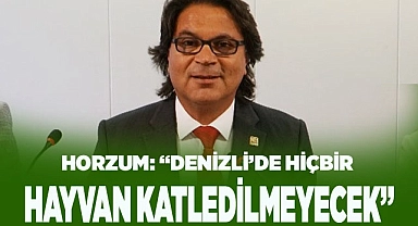 "DENİZLİ'DE HİÇBİR HAYVAN KATLEDİLMEYECEK,"