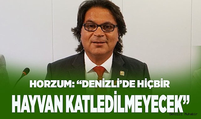 "DENİZLİ'DE HİÇBİR HAYVAN KATLEDİLMEYECEK,"