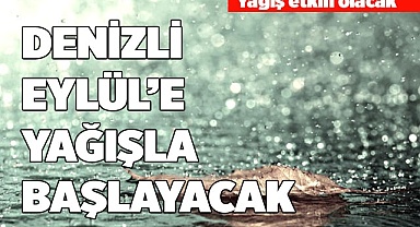 DENİZLİ EYLÜL’E YAĞIŞLA BAŞLAYACAK