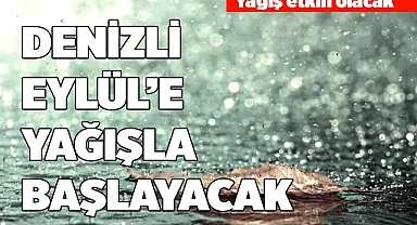 DENİZLİ EYLÜL’E YAĞIŞLA BAŞLAYACAK