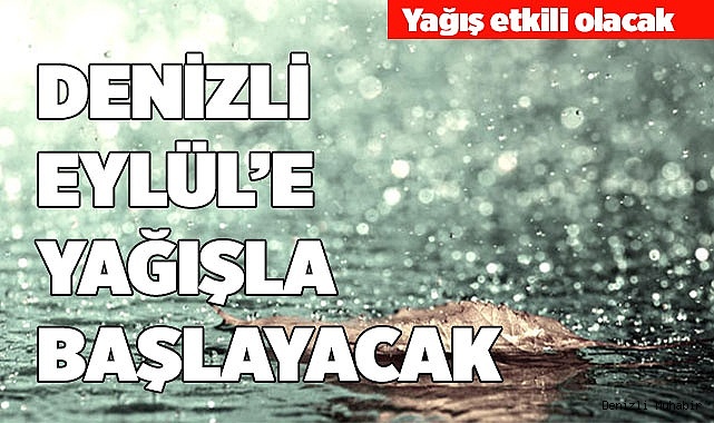 DENİZLİ EYLÜL’E YAĞIŞLA BAŞLAYACAK
