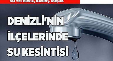 DENİZLİ'NİN İLÇELERİNDE SU KESİNTİSİ