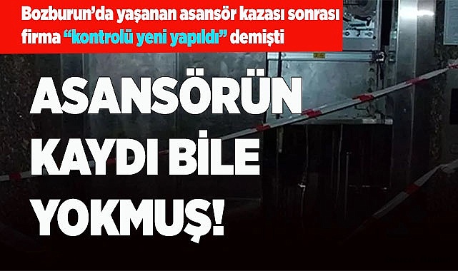 DÜŞEN ASANSÖR'ÜN KAYITI YOKMUŞ