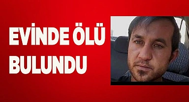 Evinde ölü bulundu