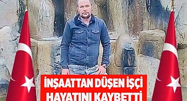 İnşaattan düşen işçi hayatını kaybetti
