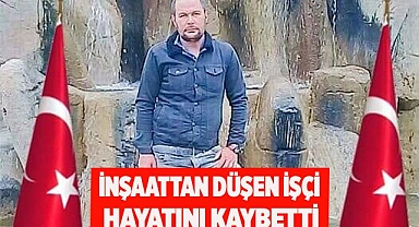 İnşaattan düşen işçi hayatını kaybetti